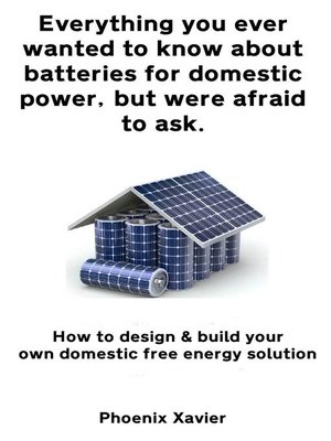 cover image of Everything you Ever Wanted to Know About Batteries for Domestic Power, but Were Afraid to ask